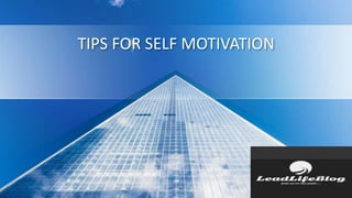 TIPS FOR SELF MOTIVATION
 