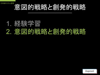 1. 経験学習
2. 意図的戦略と創発的戦略
意図的戦略と創発的戦略
その後のスキル習得
 