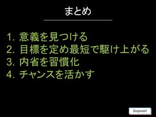 1. 意義を見つける
2. 目標を定め最短で駆け上がる
3. 内省を習慣化
4. チャンスを活かす
まとめ
 