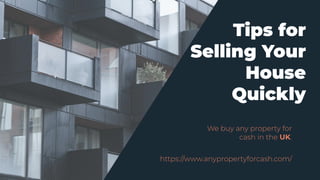 Tips for
Selling Your
House
Quickly
https://www.anypropertyforcash.com/
We buy any property for
cash in the UK.
 