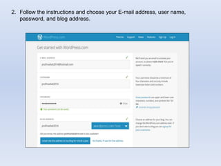 2. Follow the instructions and choose your E-mail address, user name,
password, and blog address.
 