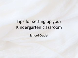 Tips for setting up your
Kindergarten classroom
School Outlet
 