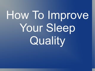 How To Improve
  Your Sleep
    Quality
 