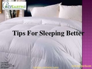 Tips For Sleeping Better

Cozy Earth
1235 Oak Hill Cir,
Provo, UT 84604-3726 s
855-222-2699

bamboo comforter cover

www.cozyearth.com

 