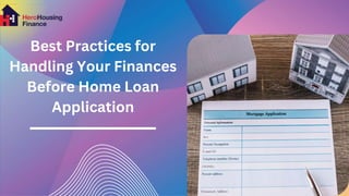 Best Practices for
Handling Your Finances
Before Home Loan
Application
 
