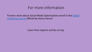 For more information
To learn more about Social Media Optimization enroll in the Digital
marketing course offered by Henry Harvin.
Learn from experts and be on top.
 