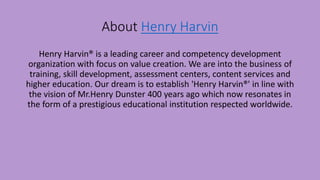 About Henry Harvin
Henry Harvin® is a leading career and competency development
organization with focus on value creation....