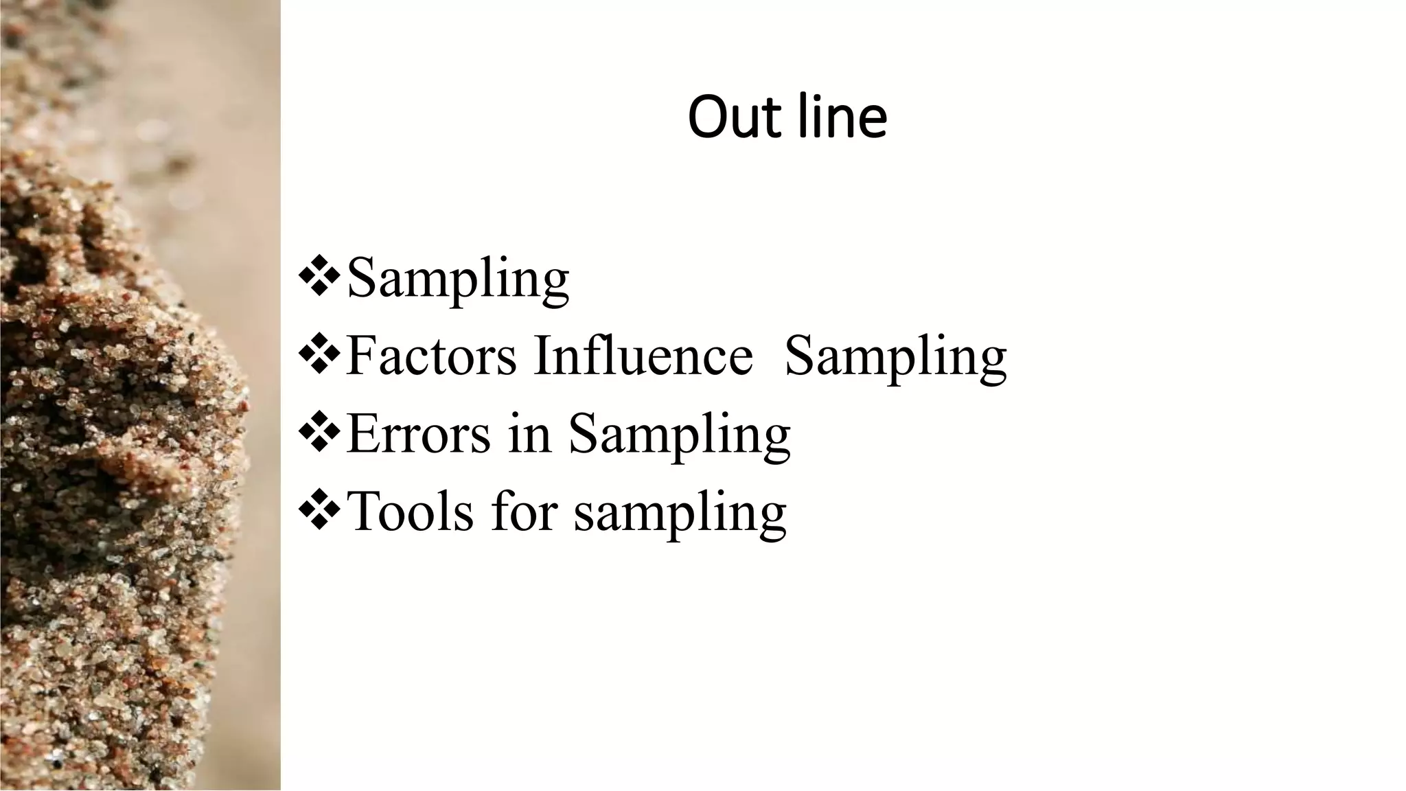 Out line
Sampling
Factors Influence Sampling
Errors in Sampling
Tools for sampling
 