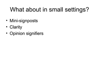 What about in small settings? Mini-signposts Clarity Opinion signifiers 