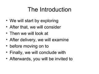 The Introduction We will start by exploring After that, we will consider Then we will look at After delivery, we will examine before moving on to Finally, we will conclude with Afterwards, you will be invited to 