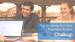 Learning together, learning better.
Tips for Using Your New
Paperless System
 