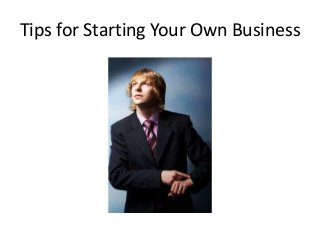 Tips for Starting Your Own Business
 