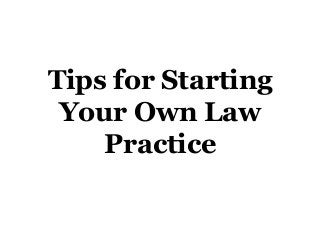 Tips for Starting
Your Own Law
Practice

 