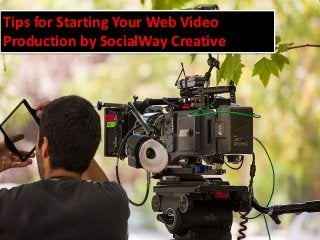 Tips for Starting Your Web Video
Production by SocialWay Creative
 