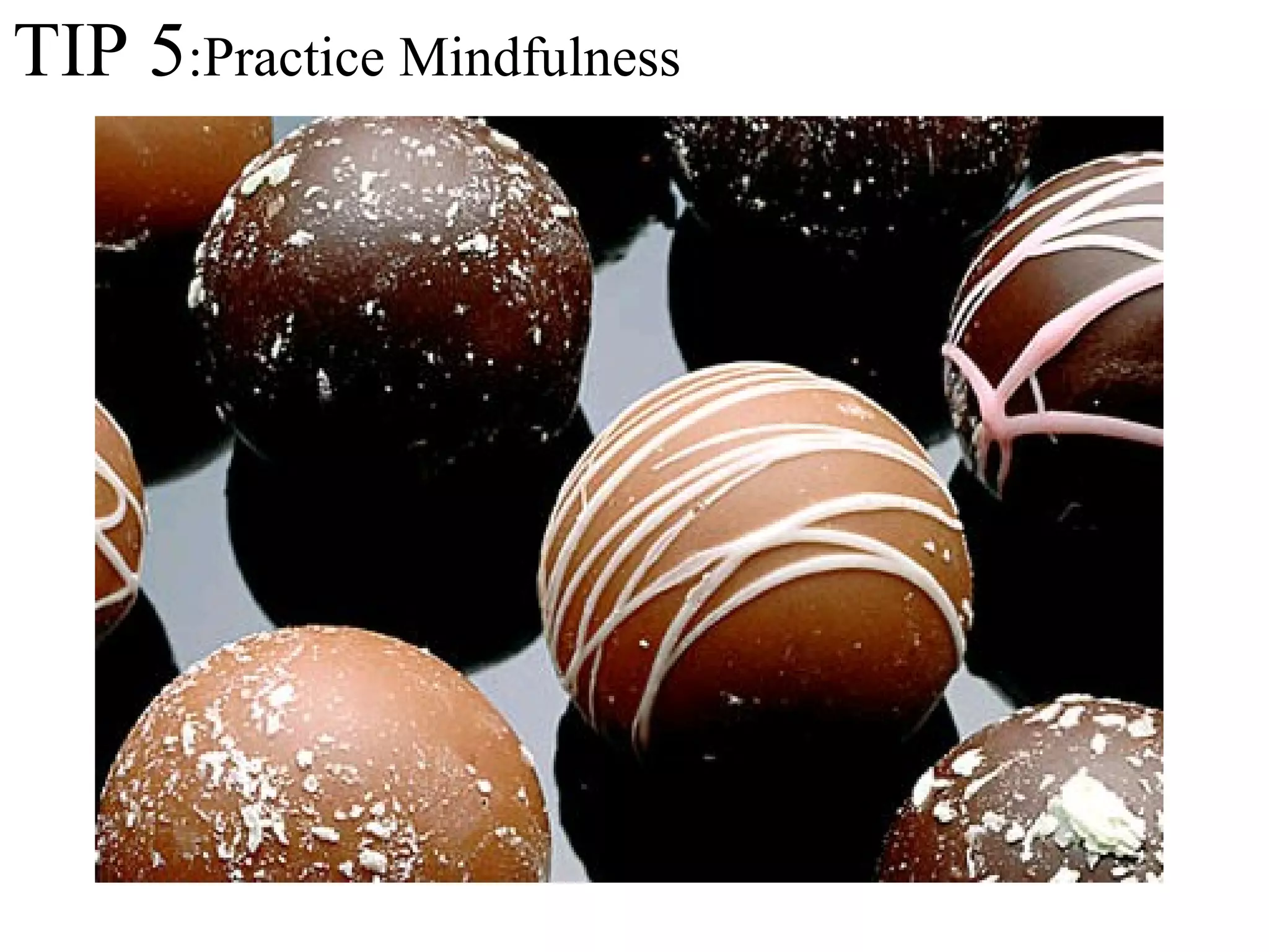 TIP 5:Practice Mindfulness