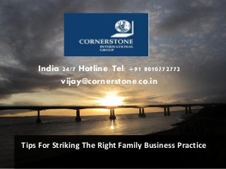 Tips For Striking The Right Family Business Practice
India 24/7 Hotline. Tel: +91 8010772772
vijay@cornerstone.co.in
 