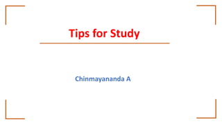 Tips for Study
Chinmayananda A
 
