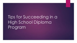 Tips for Succeeding in a
High School Diploma
Program
 