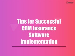 Tips for Successful
CRM Insurance
Software
Implementation
 
