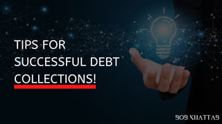 TIPS FOR
SUCCESSFUL DEBT
COLLECTIONS!
 