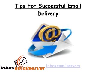 Tips For Successful Email 
Delivery 
Inboxemailservers 
 