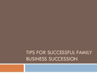 TIPS FOR SUCCESSFUL FAMILY
BUSINESS SUCCESSION

 