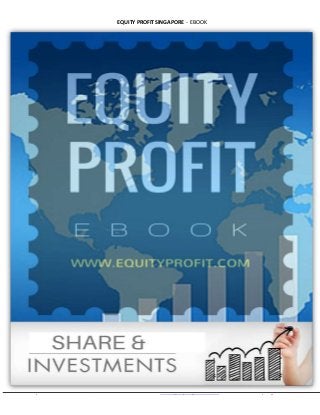 EQUITY PROFIT SINGAPORE - EBOOK
Keep touch with us – Contact No. +65-31582180 Mail Us –info@equityprofit.com Visit Us –www.equityprofit.com
 