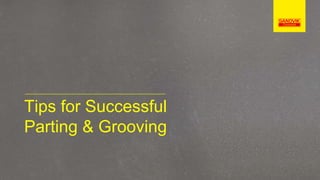 Tips for Successful
Parting & Grooving
 