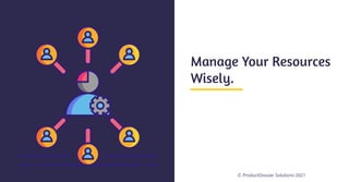 © ProductDossier Solutions 2021
Manage Your Resources
Wisely.
 
