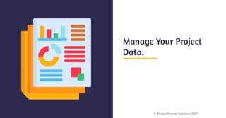© ProductDossier Solutions 2021
Manage Your Project
Data.
 