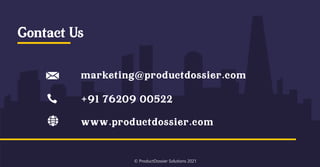 Contact Us
+91 76209 00522
© ProductDossier Solutions 2021
www.productdossier.com
marketing@productdossier.com
 
