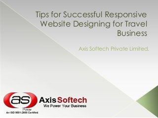 Tips for Successful Responsive
Website Designing for Travel
Business
Axis Softech Private Limited.

 