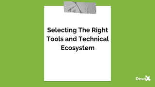 Selecting The Right
Tools and Technical
Ecosystem
 