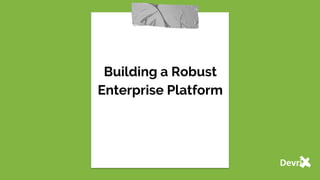 Building a Robust
Enterprise Platform
 