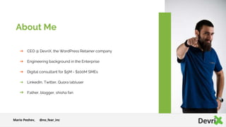➔ CEO @ DevriX, the WordPress Retainer company
➔ Engineering background in the Enterprise
➔ Digital consultant for $5M - $...
