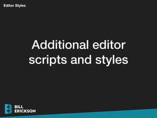 Additional editor
scripts and styles
Editor Styles
 