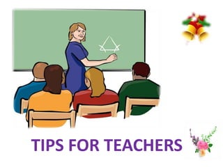 TIPS FOR TEACHERS
 