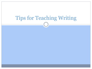 Tips for Teaching Writing 
 