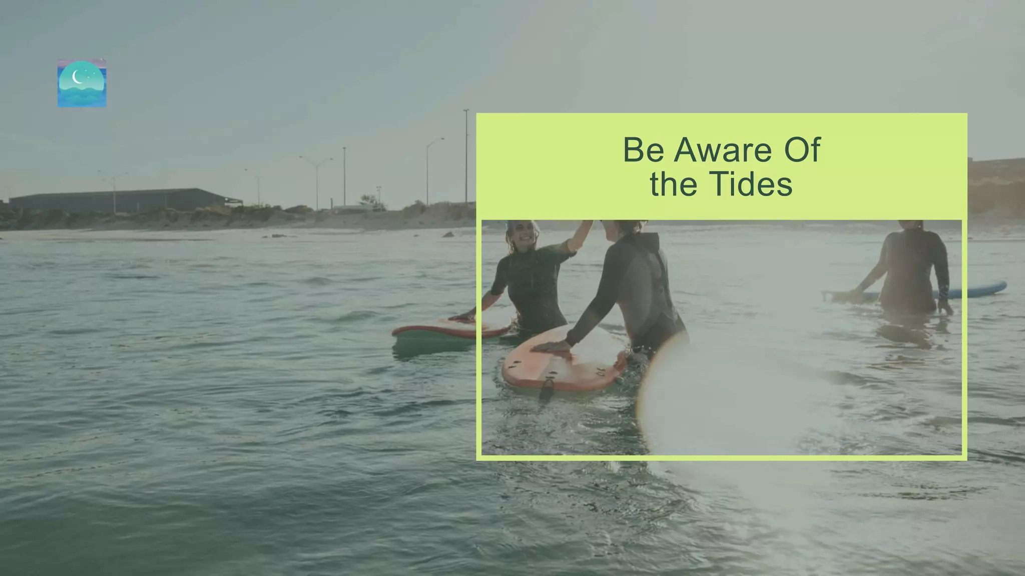 Be Aware Of
the Tides
 