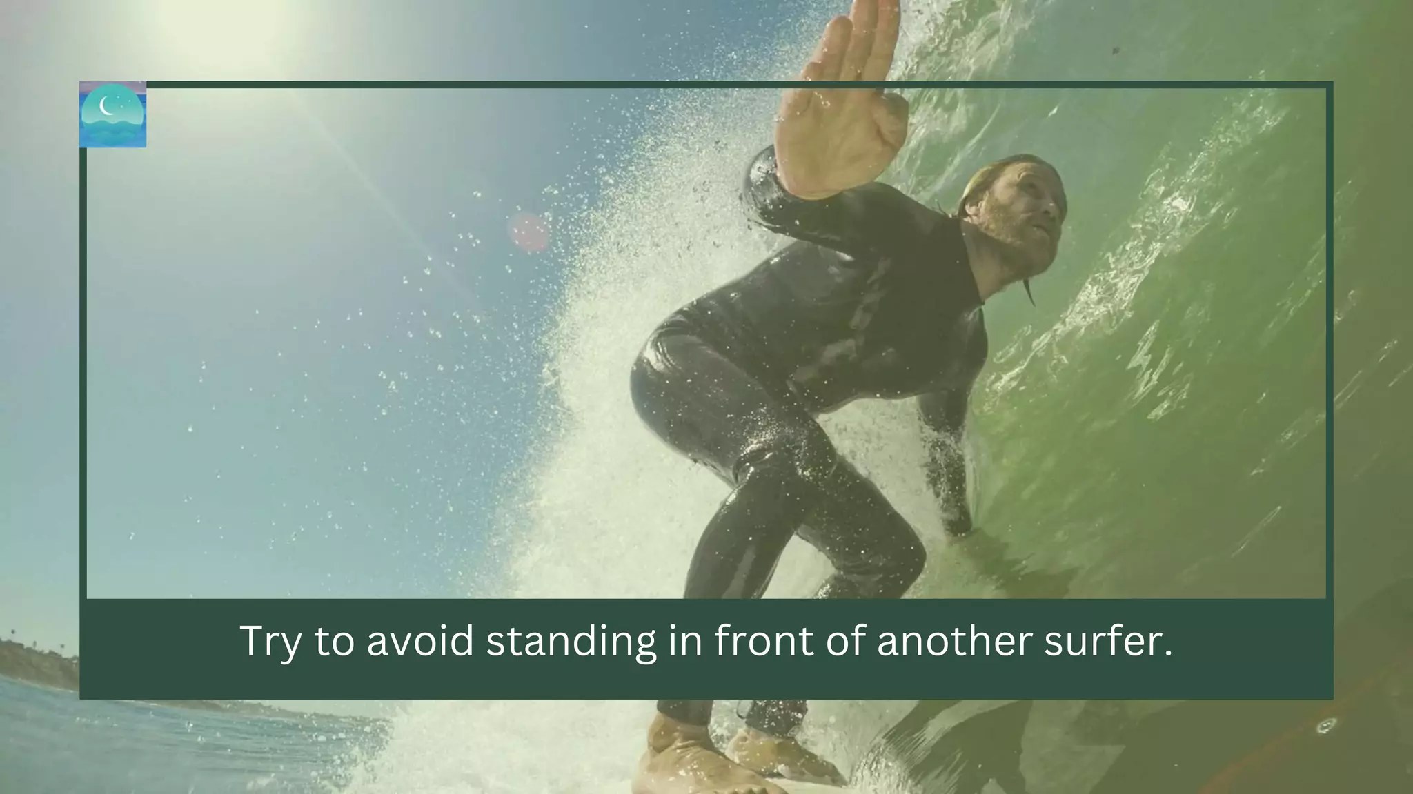 Try to avoid standing in front of another surfer.
 
