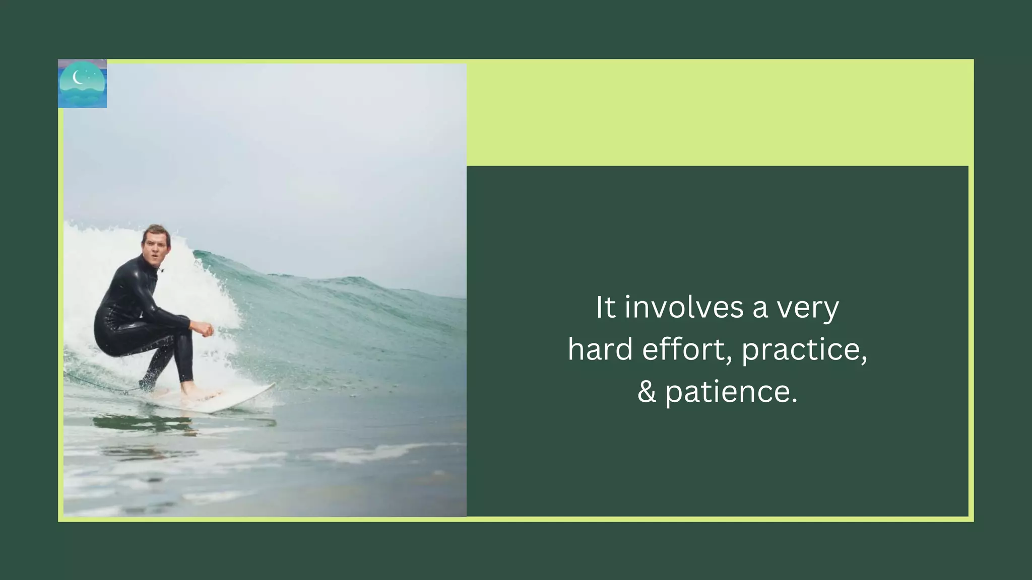 It involves a very
hard effort, practice,
& patience.
 