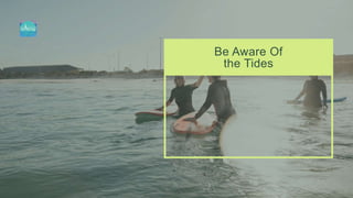 Be Aware Of
the Tides
 
