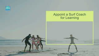 Appoint a Surf Coach
for Learning
 