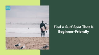 Find a Surf Spot That Is
Beginner-Friendly
 