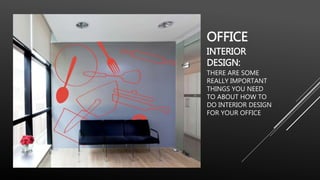 OFFICE
INTERIOR
DESIGN:
THERE ARE SOME
REALLY IMPORTANT
THINGS YOU NEED
TO ABOUT HOW TO
DO INTERIOR DESIGN
FOR YOUR OFFICE
 