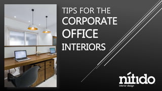 TIPS FOR THE
CORPORATE
OFFICE
INTERIORS
 