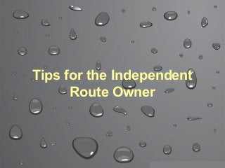 Tips for the Independent
Route Owner
 