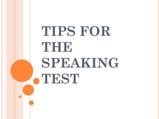 TIPS FOR
THE
SPEAKING
TEST

 