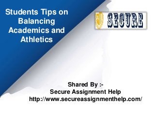 Students Tips on
Balancing
Academics and
Athletics
Shared By :-
Secure Assignment Help
http://www.secureassignmenthelp.com/
 