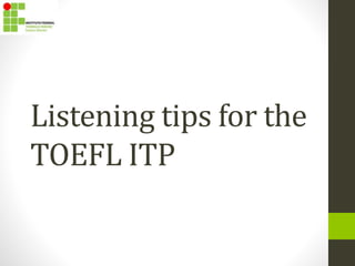 Listening tips for the
TOEFL ITP
 